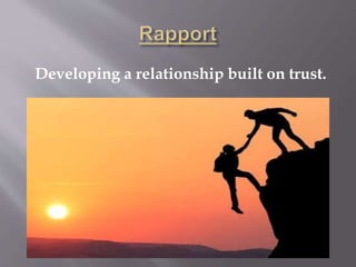 Developing a relationship built on trust.
 
