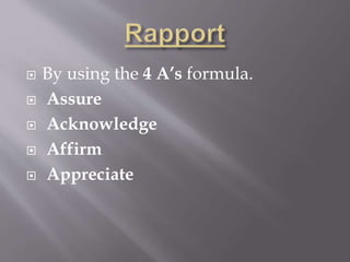  By using the 4 A’s formula.
 Assure
 Acknowledge
 Affirm
 Appreciate
 
