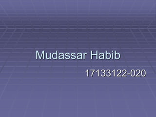Mudassar Habib
17133122-020
 