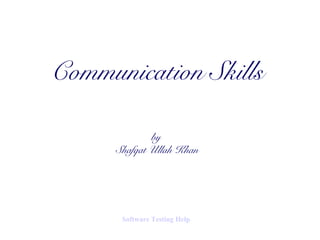 Communication Skills
by
Shafqat Ullah Khan
Software Testing Help
 