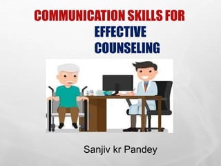 COMMUNICATION SKILLS FOR
EFFECTIVE
COUNSELING
Sanjiv kr Pandey
 