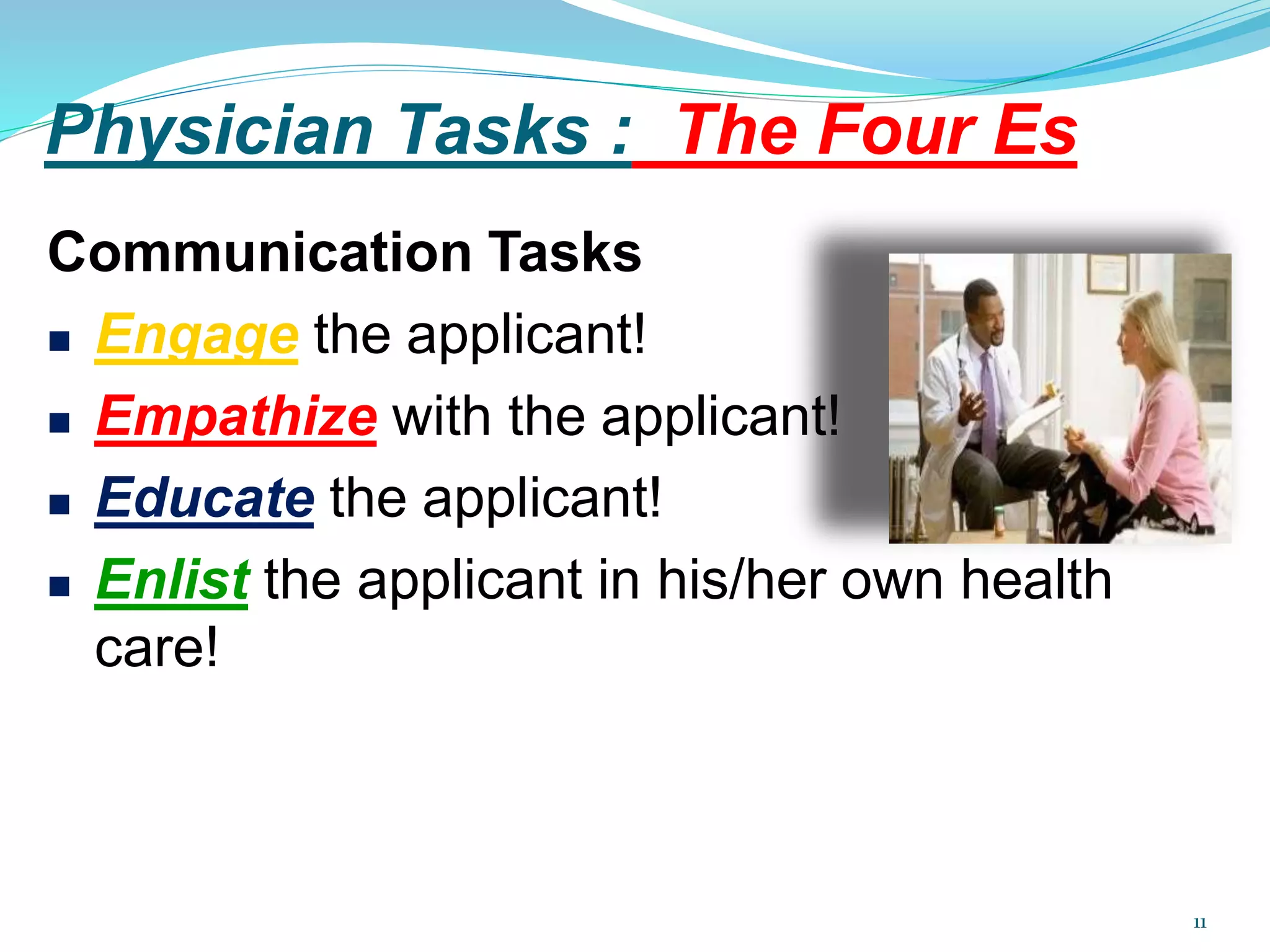 Physician Tasks : The Four Es
11
Communication Tasks
 Engage the applicant!
 Empathize with the applicant!
 Educate the applicant!
 Enlist the applicant in his/her own health
care!
 