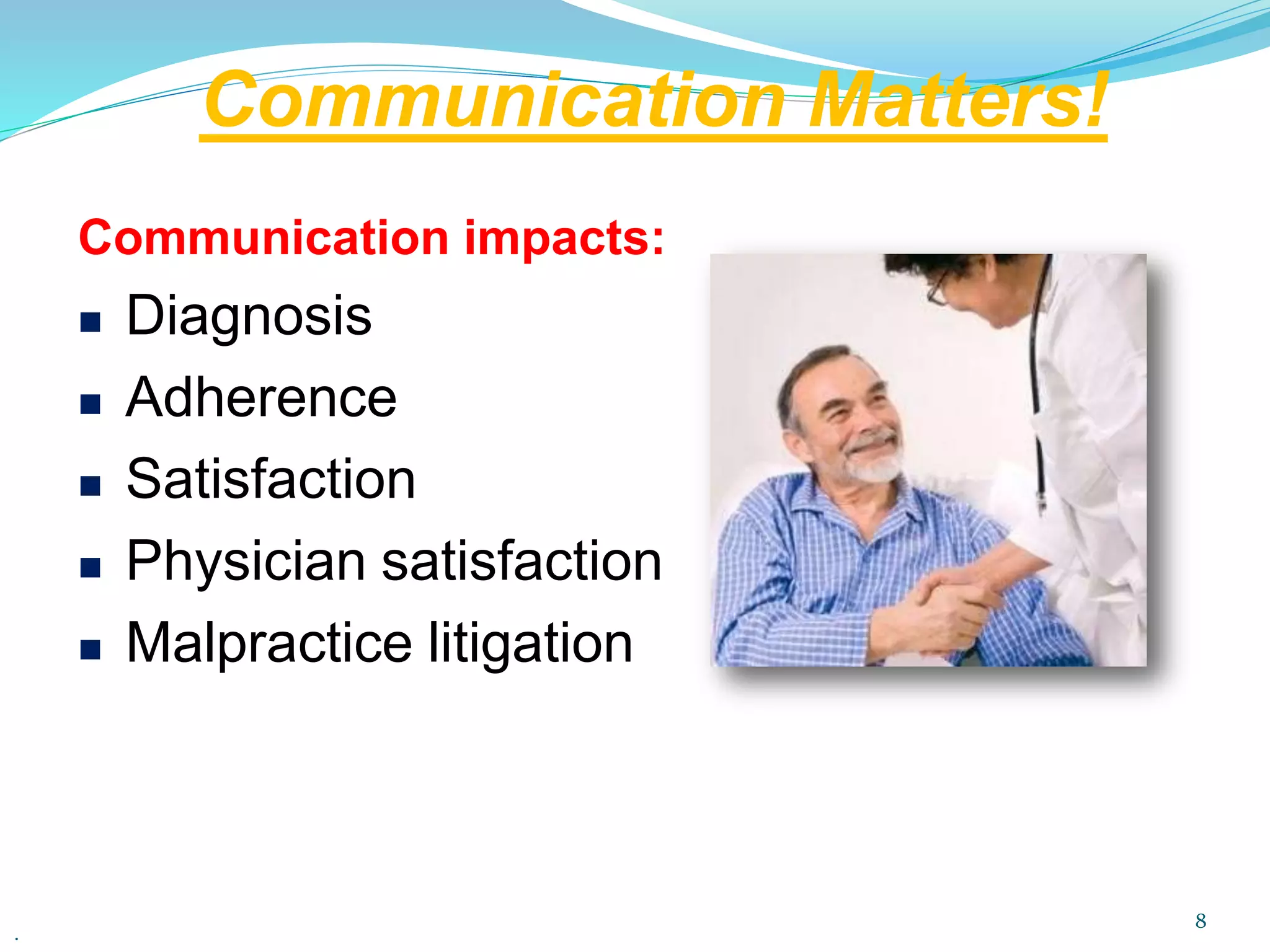 Communication Matters!
.
8
Communication impacts:
 Diagnosis
 Adherence
 Satisfaction
 Physician satisfaction
 Malpractice litigation
 