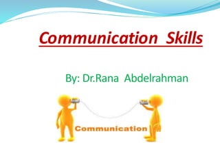 Communication Skills
By: Dr.Rana Abdelrahman
 