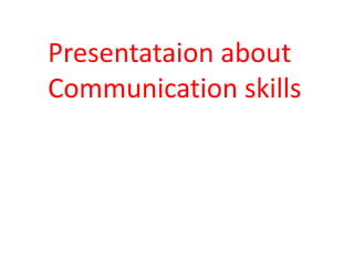 Presentataion about
Communication skills
 