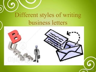 Different styles of writing
business letters

 