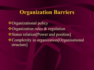 Organization Barriers Organizational policy Organization rules & regulation Status relation[Power and position] Complexity in organization[Organisational structure] 