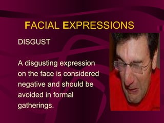 F ACIAL  E XPRESSIONS DISGUST A disgusting expression  on the face is considered negative and should be  avoided in formal  gatherings. 
