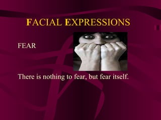 F ACIAL  E XPRESSIONS FEAR There is nothing to fear, but fear itself. 