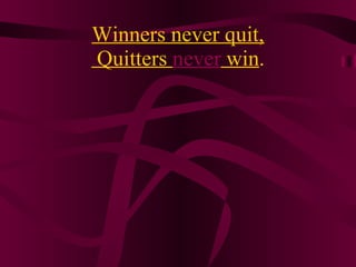 Winners never quit,  Quitters  never  win . 