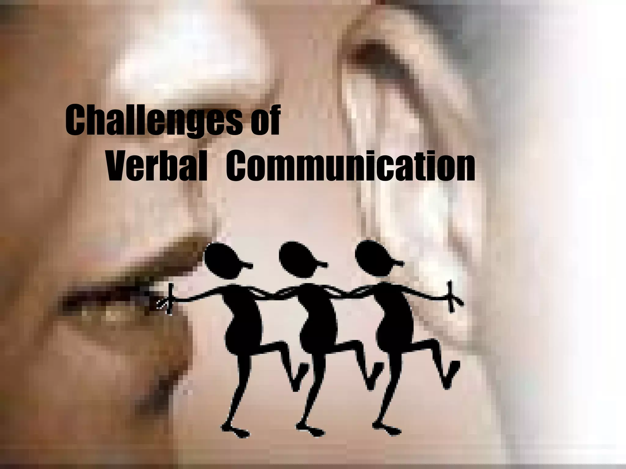   Challenges of    Verbal Communication 