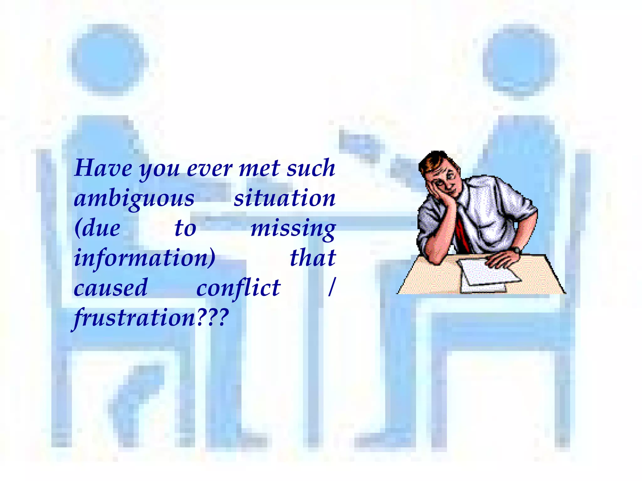 Have you ever met such ambiguous situation (due to missing information) that caused conflict / frustration??? 
