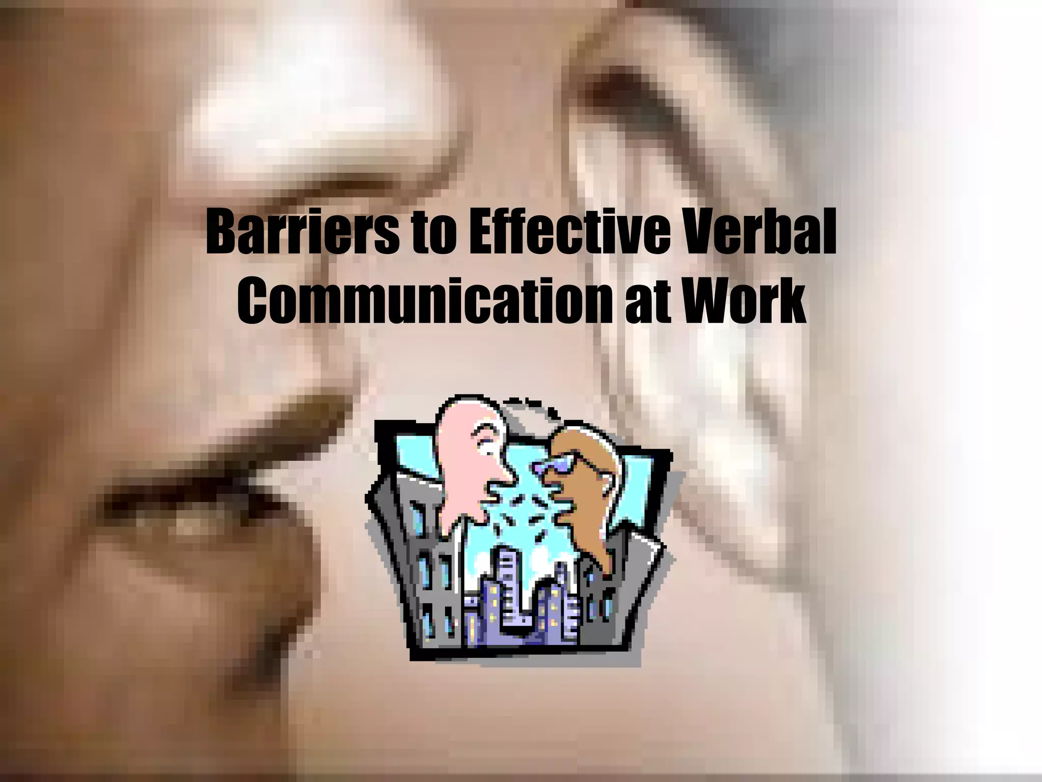 Barriers to Effective Verbal Communication at Work 