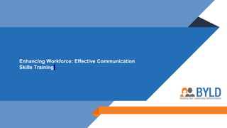 Enhancing Workforce: Effective Communication
Skills Training
 