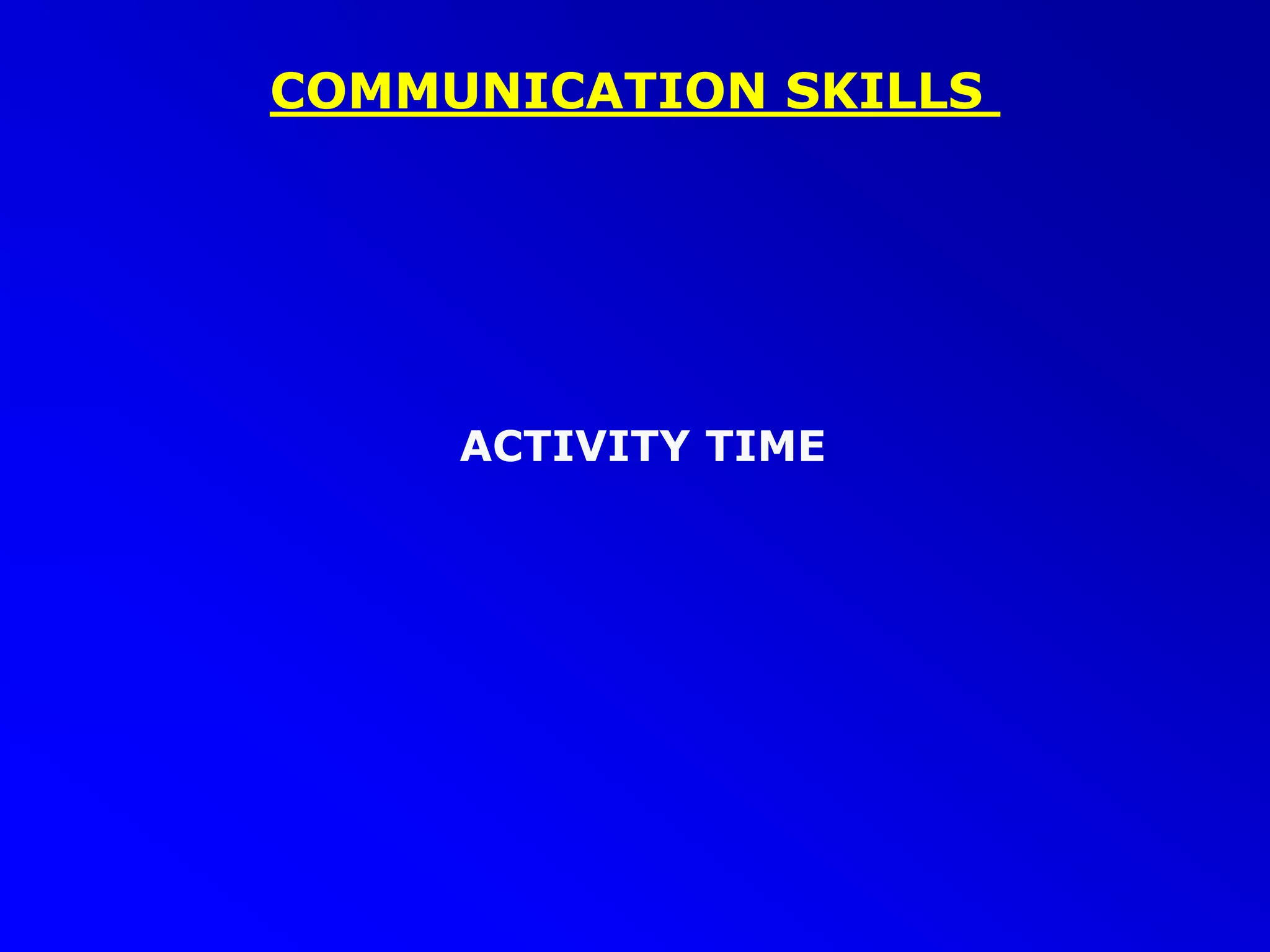 COMMUNICATION SKILLS
ACTIVITY TIME
 