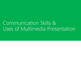 Communication Skills & 
Uses of Multimedia Presentation 
 