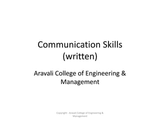 Communication Skills
(written)
Aravali College of Engineering &
Management
Copyright - Aravali College of Engineering &
Management
 