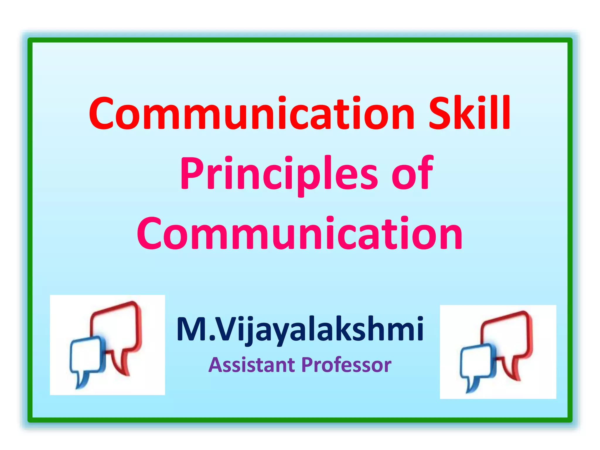 Communication Skill
Principles of
Communication
M.Vijayalakshmi
Assistant Professor
 
