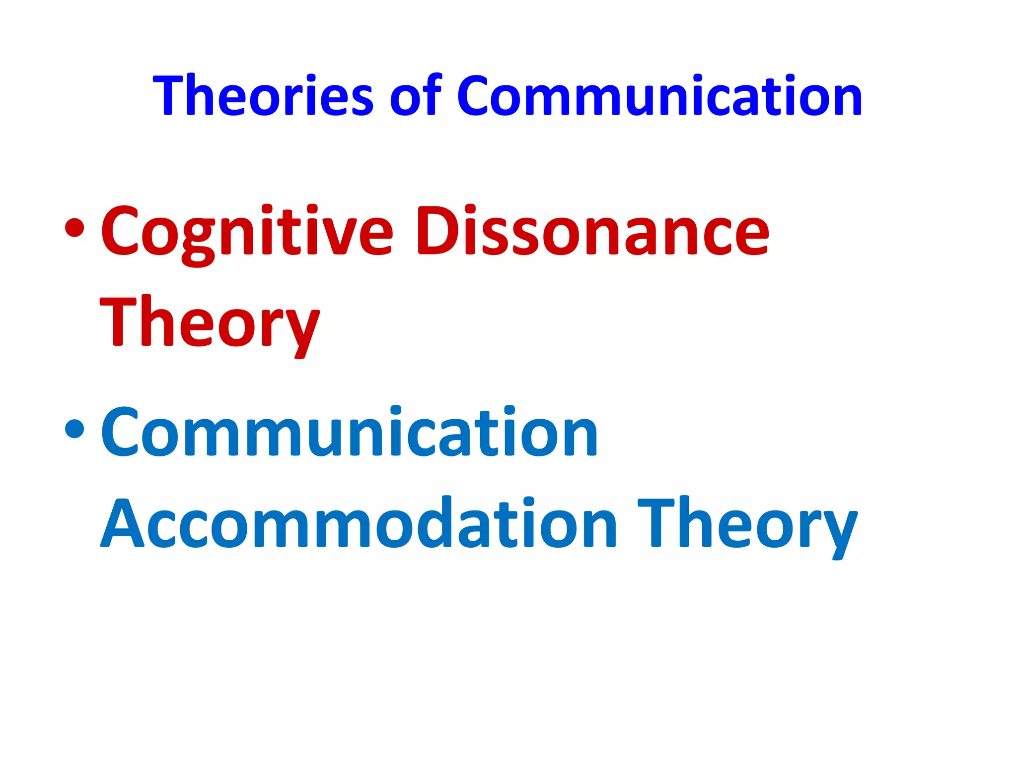 Theories of Communication
•Cognitive Dissonance
Theory
•Communication
Accommodation Theory
 