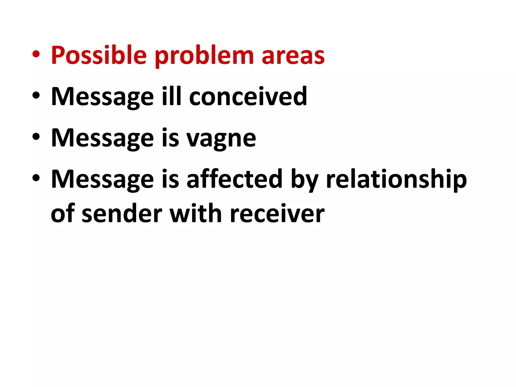 • Possible problem areas
• Message ill conceived
• Message is vagne
• Message is affected by relationship
of sender with receiver
 