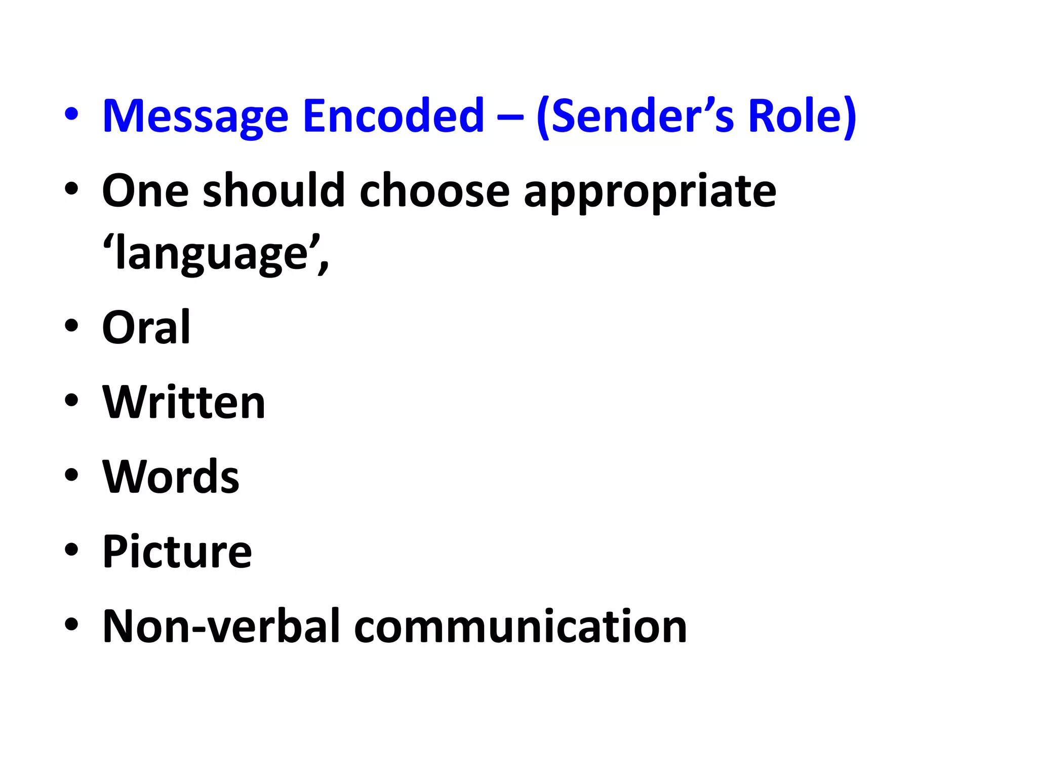 • Message Encoded – (Sender’s Role)
• One should choose appropriate
‘language’,
• Oral
• Written
• Words
• Picture
• Non-verbal communication
 