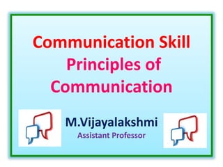 Communication Skill
Principles of
Communication
M.Vijayalakshmi
Assistant Professor
 
