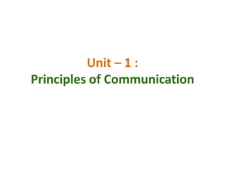 Unit – 1 :
Principles of Communication
 