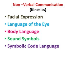 Non –Verbal Communication
(Kinesics)
• Facial Expression
• Language of the Eye
• Body Language
• Sound Symbols
• Symbolic Code Language
 