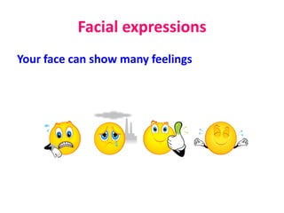 Facial expressions
Your face can show many feelings
 