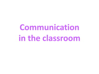 Communication
in the classroom
 