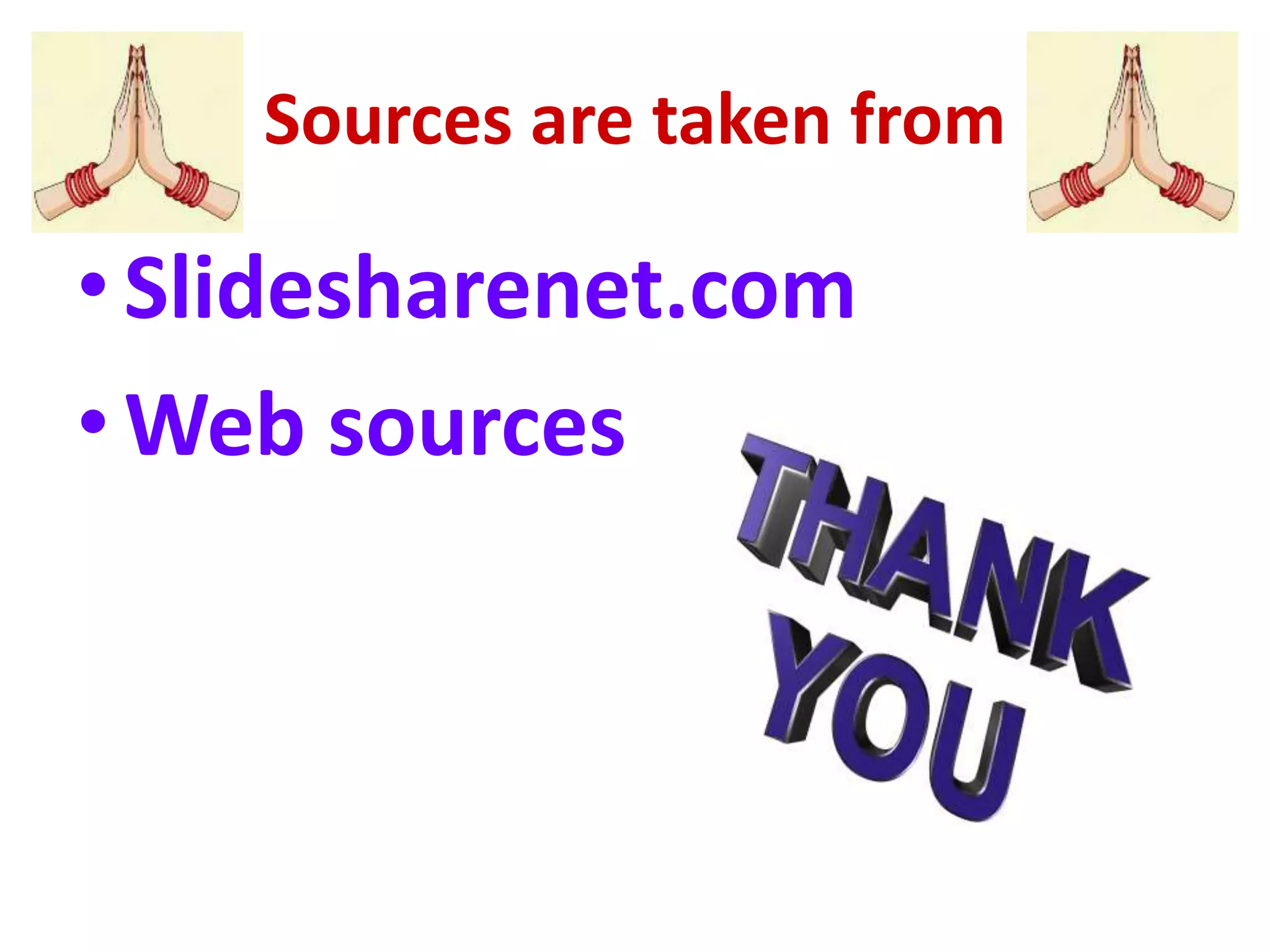 Sources are taken from
•Slidesharenet.com
•Web sources
 