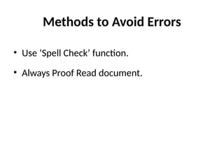 Methods to Avoid Errors
• Use ‘Spell Check’ function.
• Always Proof Read document.
 