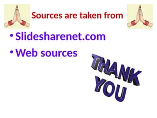 Sources are taken from
• Slidesharenet.com
• Web sources
 