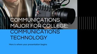 COMMUNICATIONS
MAJOR FOR COLLEGE:
COMMUNICATIONS
TECHNOLOGY
 