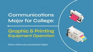 Communications
Major for College:
Here is where your presentation begins
Graphic & Printing
Equipment Operation
 