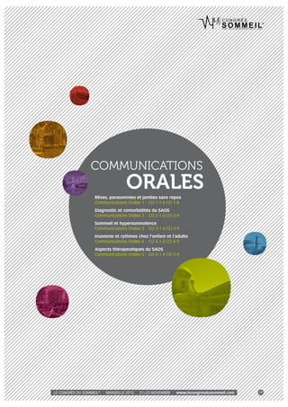 COMMUNICATIONS

ORALES

Rêves, parasomnies et jambes sans repos
Communications Orales 1 : CO 1-1 à CO 1-8
Diagnostic et comorbidités du SAOS
Communications Orales 2 : CO 2-1 à CO 2-9
Sommeil et hypersomnolence
Communications Orales 3 : CO 3-1 à CO 3-9
Insomnie et rythmes chez l’enfant et l’adulte
Communications Orales 4 : CO 4-1 à CO 4-9
Aspects thérapeutiques du SAOS
Communications Orales 5 : CO 5-1 à CO 5-9

LE CONGRÈS DU SOMMEIL® / MARSEILLE 2013 / 21>23 NOVEMBRE / www.lecongresdusommeil.com

19

 