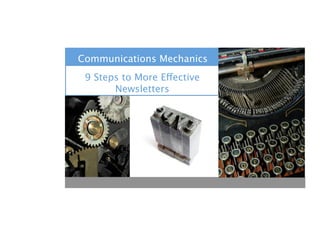 Communications Mechanics
 9 Steps to More Effective
       Newsletters
 