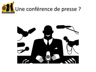 Une conférence de presse ?
 