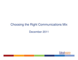 Choosing the Right Communications Mix

            December 2011
 