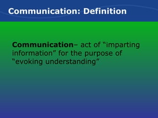 Communication: Definition Communication – act of “imparting information” for the purpose of “evoking understanding” 
