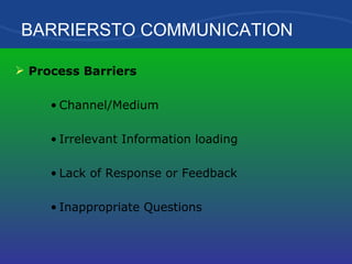 Process Barriers Channel/Medium Irrelevant Information loading Lack of Response or Feedback Inappropriate Questions BARRIERSTO COMMUNICATION 