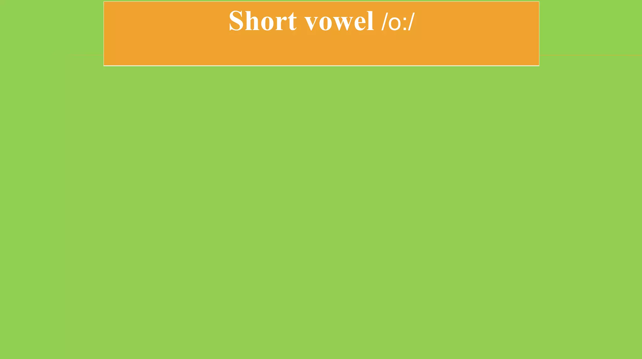 Short vowel /o:/
 