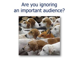 Are you ignoring
an important audience?
 