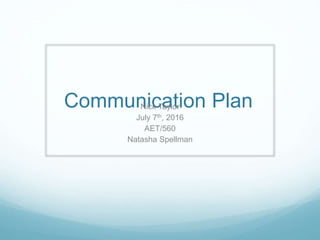 Communication PlanNick Taylor
July 7th, 2016
AET/560
Natasha Spellman
 
