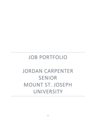 1
JOB PORTFOLIO
JORDAN CARPENTER
SENIOR
MOUNT ST. JOSEPH
UNIVERSITY
 