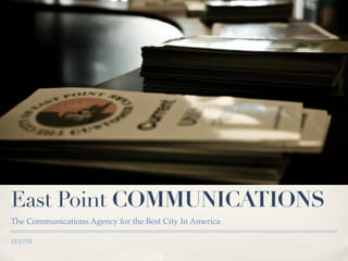 East Point COMMUNICATIONS
The Communications Agency for the Best City In America

11/17/11
 