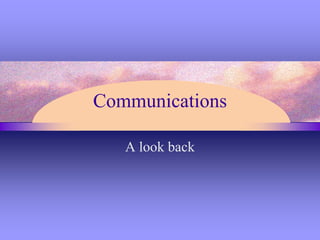 Communications
A look back
 