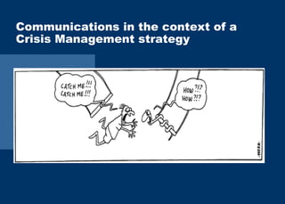 Communications in the context of a 
Crisis Management strategy 
 