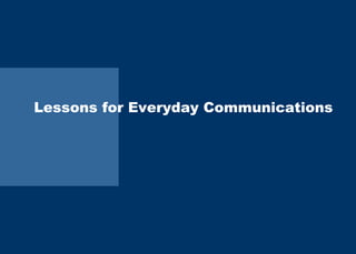 Lessons for Everyday Communications 
 