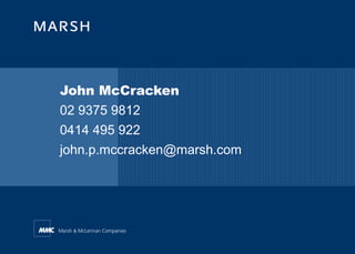 John McCracken 
02 9375 9812 
0414 495 922 
john.p.mccracken@marsh.com 
